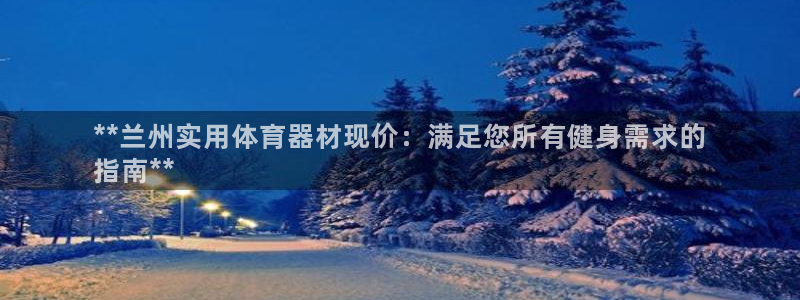 富联平台官网登录入口手机版：**兰州实用体育器材现价