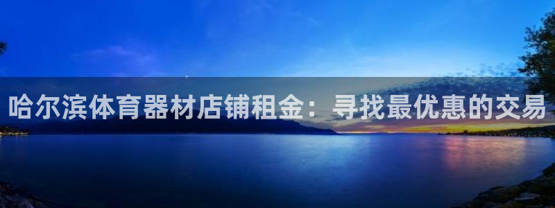 富联官网注册流程视频：哈尔滨体育器材店铺租金：寻找最