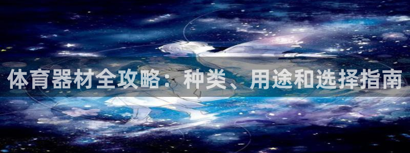 富联娱乐登录地址查询：体育器材全攻略：种类、用途和选