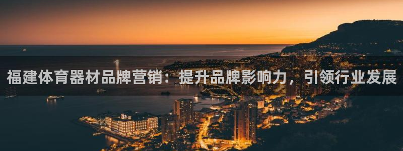 富联娱乐登录注册入口官网下载手机版：福建体育器材品牌