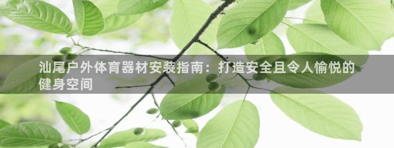 富联平台代理注册要钱吗：汕尾户外体育器材安装指南：打