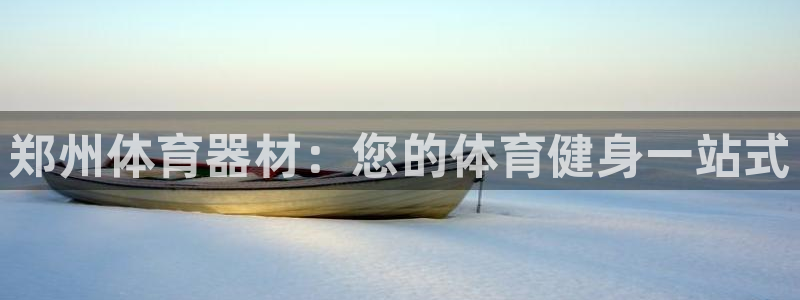 富联官方网站下载安装手机版：郑州体育器材：您的体育健