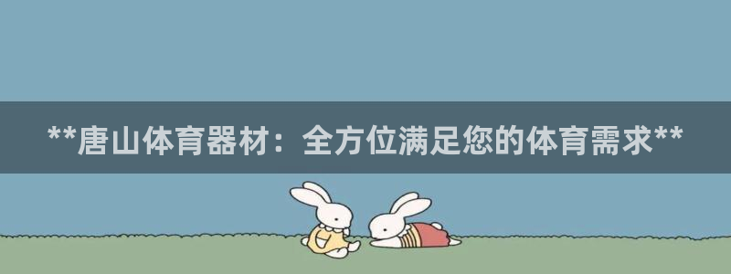 富联平台叩 411O31 富联：**唐山体育器材：全