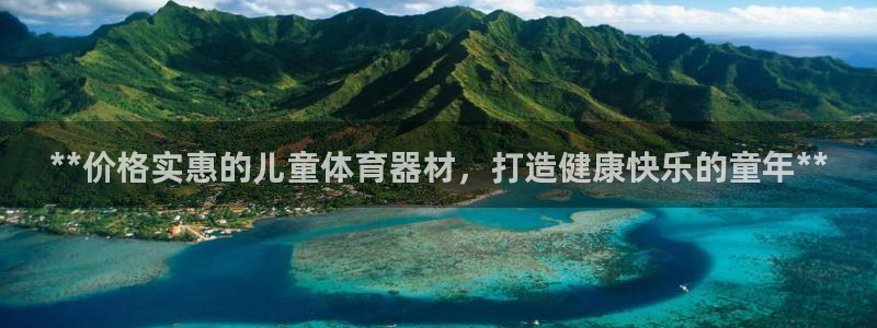 富联娱乐测速软件下载：**价格实惠的儿童体育器材，打