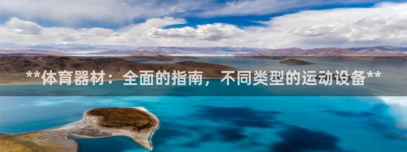 富联娱乐登录地址：**体育器材：全面的指南，不同类型