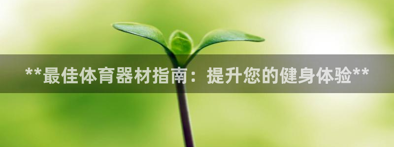 富联平台注册登录入口：**最佳体育器材指南：提升您的