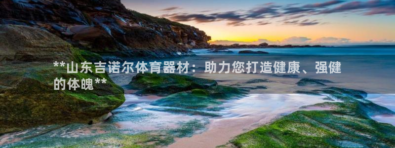 富联娱乐在线注册链接怎么弄：**山东吉诺尔体育器材：