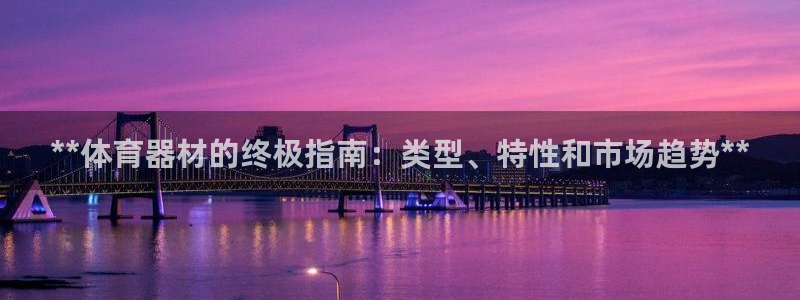 富联平台网站：**体育器材的终极指南：类型、特性和市