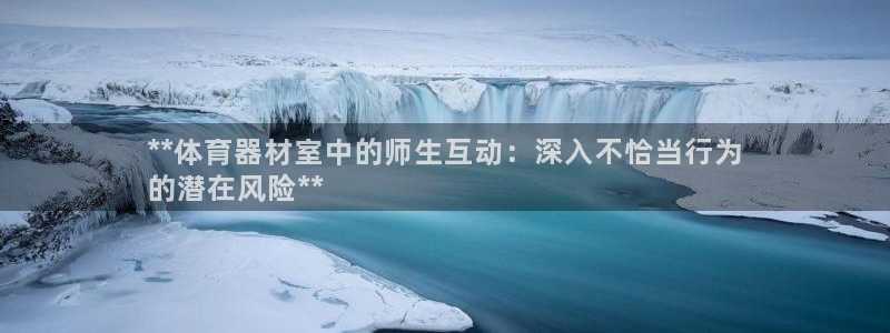 富联娱乐按7O777：**体育器材室中的师生互动：深