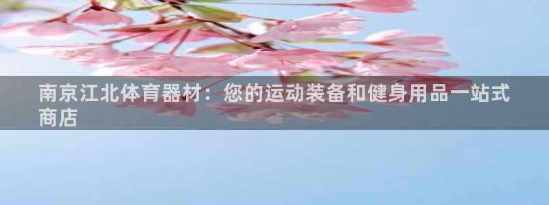 富联娱乐平台开户流程视频：南京江北体育器材：您的运动