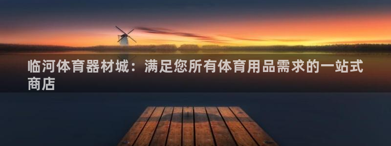 富联娱乐负责人是谁：临河体育器材城：满足您所有体育用