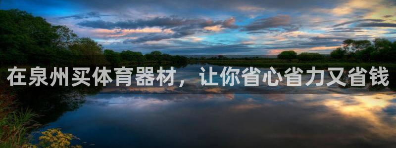 富联平台娱乐：在泉州买体育器材，让你省心省力又省钱