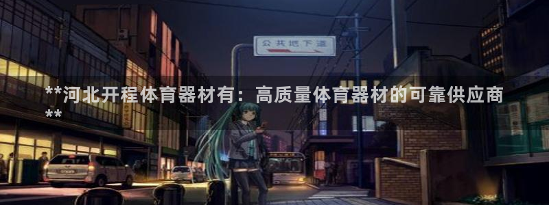 中国富联股票行情：**河北开程体育器材有：高质量体育