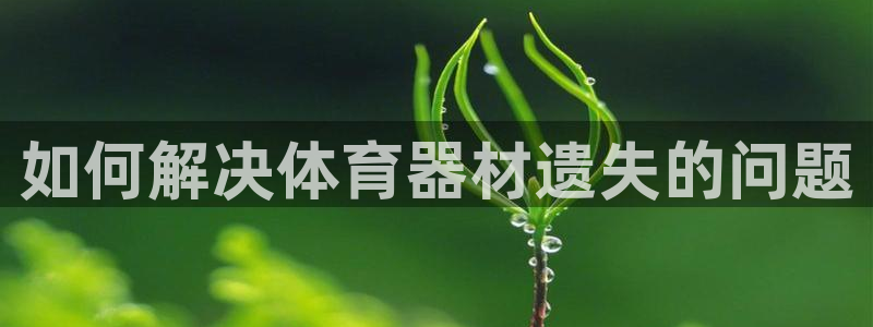 富联娱乐负责人：如何解决体育器材遗失的问题