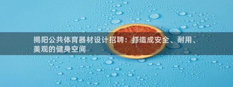 富联官网注册不了账号怎么办：揭阳公共体育器材设计招聘