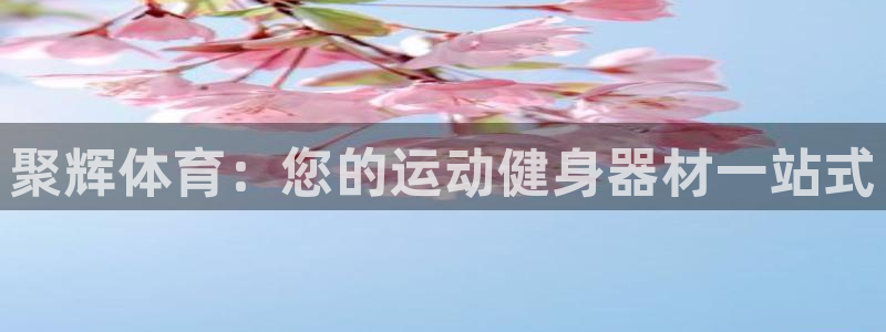 富联官方网站下载app：聚辉体育：您的运动健身器材一