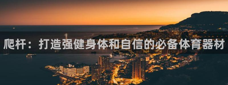 富联娱乐客服微信号是多少：爬杆：打造强健身体和自信的