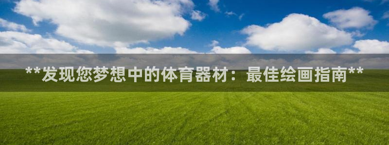 富联平台登录网址是多少：**发现您梦想中的体育器材：