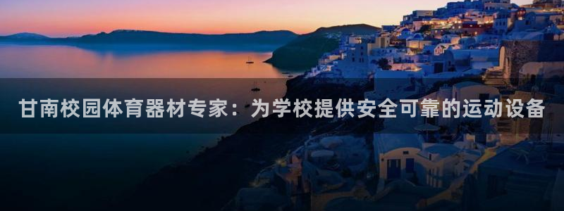 富联平台开户佣金多少：甘南校园体育器材专家：为学校提