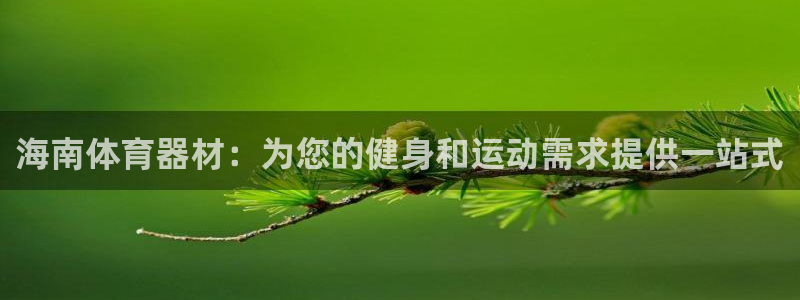富联娱乐平台开户要钱吗：海南体育器材：为您的健身和运