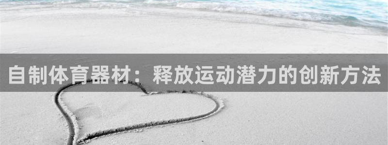 富联娱乐登录注册入口官网下载手机版：自制体育器材：释