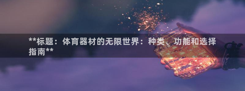 富联娱乐平台开户：**标题：体育器材的无限世界：种类