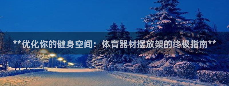 富联娱乐察7O777：**优化你的健身空间：体育器材
