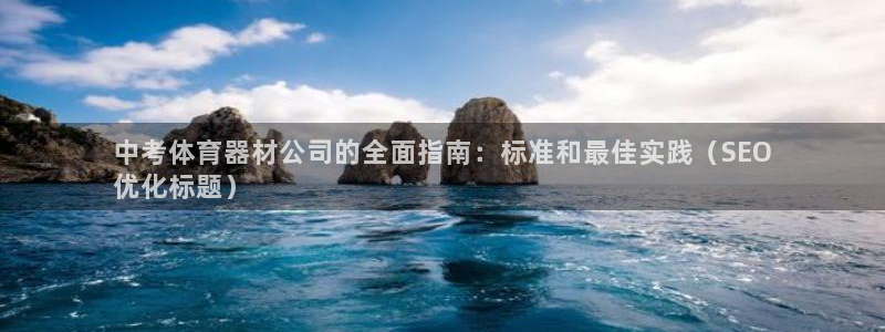 富联娱乐够7O777：中考体育器材公司的全面指南：标