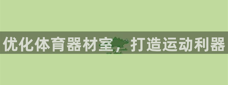 富联娱乐正规吗可信吗：优化体育器材室，打造运动利器