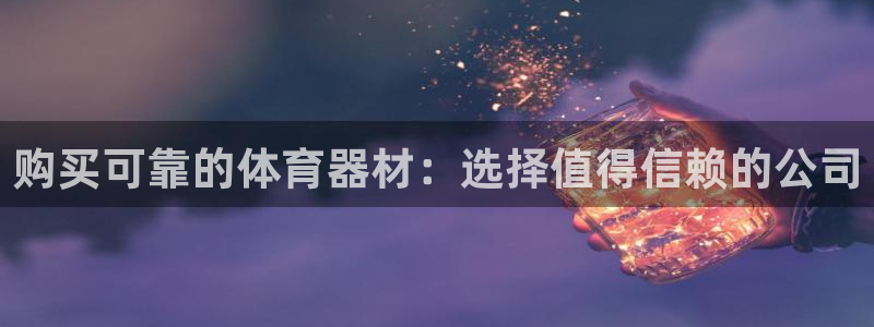 富联娱乐：购买可靠的体育器材：选择值得信赖的公司